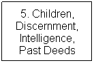 Text Box: 5. Children, Discernment, Intelligence, Past Deeds
