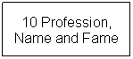 Text Box: 10 Profession, Name and Fame
