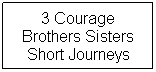 Text Box: 3 Courage Brothers Sisters Short Journeys
