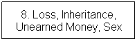 Text Box: 8. Loss, Inheritance, Unearned Money, Sex
